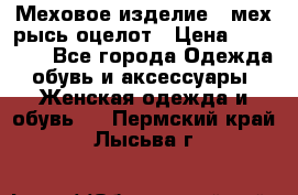 Меховое изделие , мех рысь/оцелот › Цена ­ 23 000 - Все города Одежда, обувь и аксессуары » Женская одежда и обувь   . Пермский край,Лысьва г.